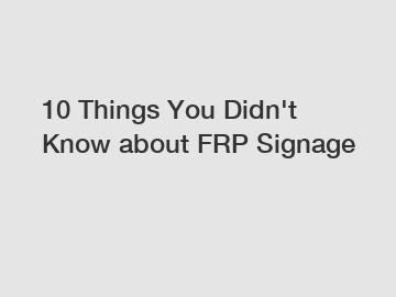 10 Things You Didn't Know about FRP Signage
