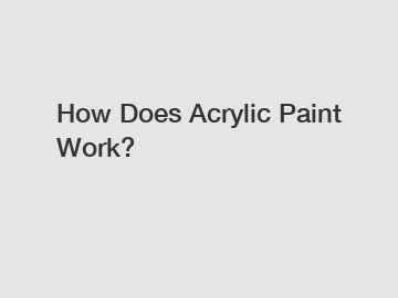 How Does Acrylic Paint Work?