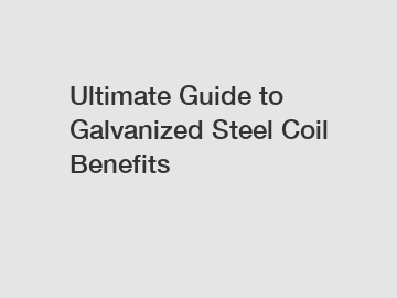 Ultimate Guide to Galvanized Steel Coil Benefits