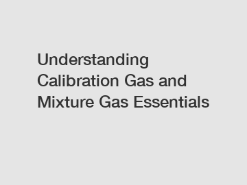 Understanding Calibration Gas and Mixture Gas Essentials