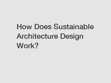 How Does Sustainable Architecture Design Work?