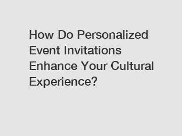 How Do Personalized Event Invitations Enhance Your Cultural Experience?