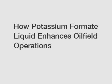How Potassium Formate Liquid Enhances Oilfield Operations