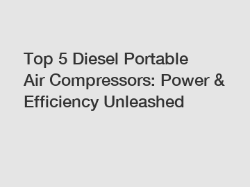 Top 5 Diesel Portable Air Compressors: Power & Efficiency Unleashed