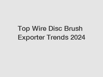 Top Wire Disc Brush Exporter Trends 2024