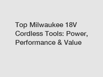 Top Milwaukee 18V Cordless Tools: Power, Performance & Value