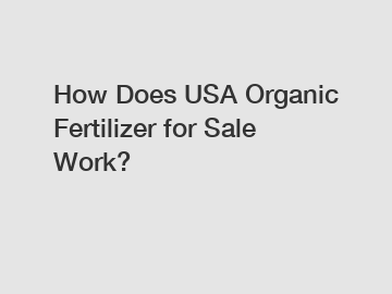 How Does USA Organic Fertilizer for Sale Work?