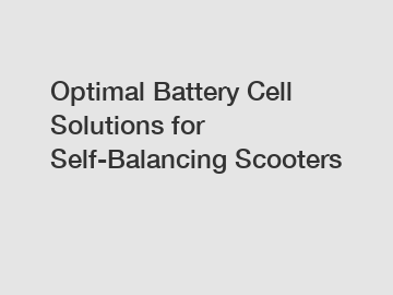 Optimal Battery Cell Solutions for Self-Balancing Scooters