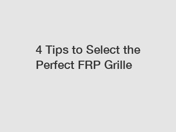 4 Tips to Select the Perfect FRP Grille