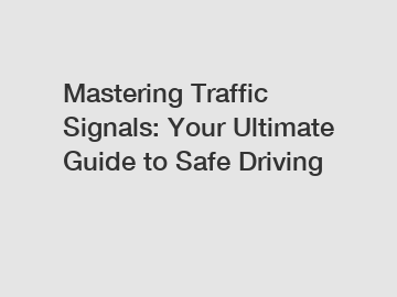 Mastering Traffic Signals: Your Ultimate Guide to Safe Driving