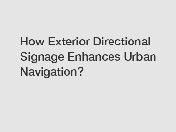 How Exterior Directional Signage Enhances Urban Navigation?