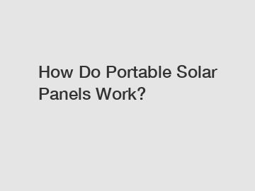 How Do Portable Solar Panels Work?