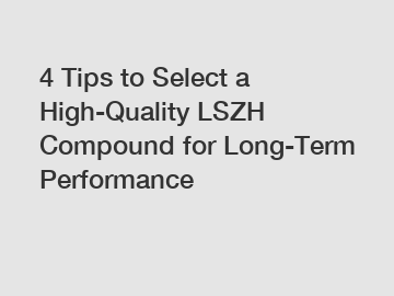 4 Tips to Select a High-Quality LSZH Compound for Long-Term Performance