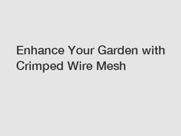 Enhance Your Garden with Crimped Wire Mesh