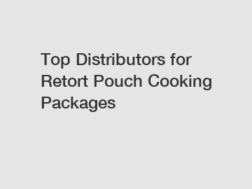 Top Distributors for Retort Pouch Cooking Packages