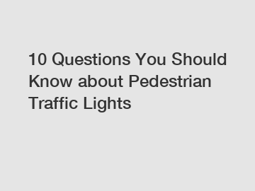 10 Questions You Should Know about Pedestrian Traffic Lights