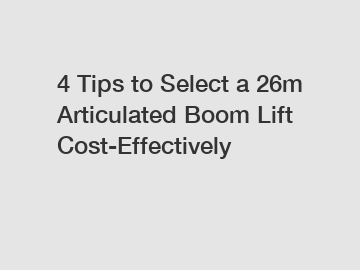 4 Tips to Select a 26m Articulated Boom Lift Cost-Effectively