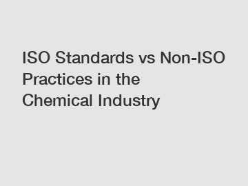 ISO Standards vs Non-ISO Practices in the Chemical Industry
