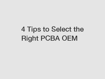 4 Tips to Select the Right PCBA OEM