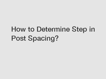 How to Determine Step in Post Spacing?