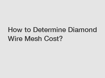 How to Determine Diamond Wire Mesh Cost?