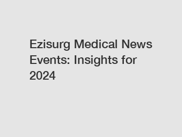 Ezisurg Medical News Events: Insights for 2024