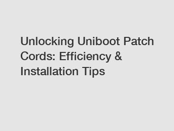 Unlocking Uniboot Patch Cords: Efficiency & Installation Tips