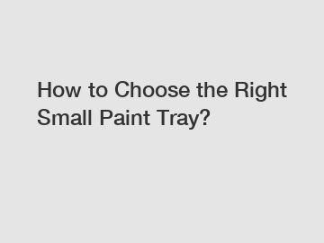 How to Choose the Right Small Paint Tray?