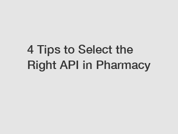 4 Tips to Select the Right API in Pharmacy