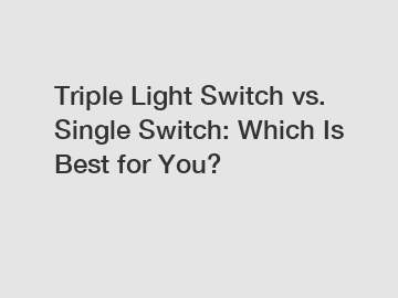 Triple Light Switch vs. Single Switch: Which Is Best for You?