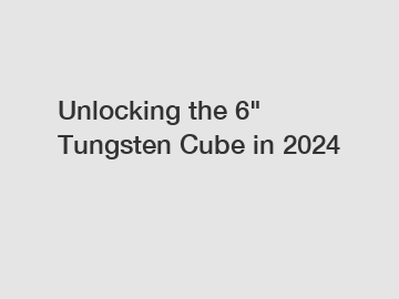 Unlocking the 6" Tungsten Cube in 2024