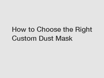 How to Choose the Right Custom Dust Mask