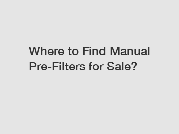 Where to Find Manual Pre-Filters for Sale?