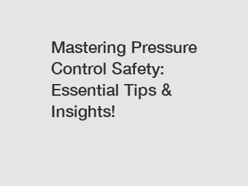 Mastering Pressure Control Safety: Essential Tips & Insights!