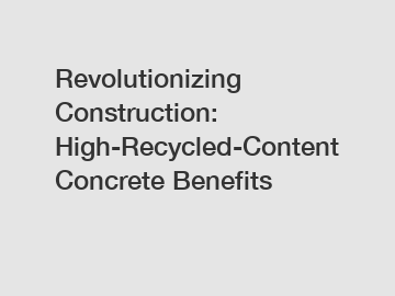 Revolutionizing Construction: High-Recycled-Content Concrete Benefits