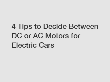 4 Tips to Decide Between DC or AC Motors for Electric Cars