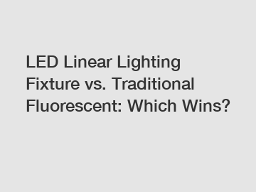 LED Linear Lighting Fixture vs. Traditional Fluorescent: Which Wins?
