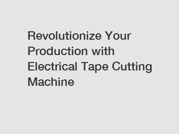 Revolutionize Your Production with Electrical Tape Cutting Machine