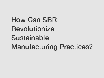 How Can SBR Revolutionize Sustainable Manufacturing Practices?