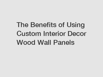 The Benefits of Using Custom Interior Decor Wood Wall Panels