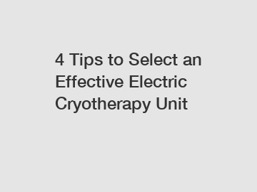 4 Tips to Select an Effective Electric Cryotherapy Unit