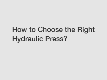 How to Choose the Right Hydraulic Press?