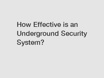 How Effective is an Underground Security System?