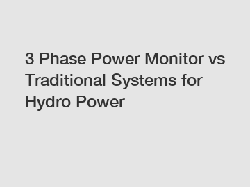 3 Phase Power Monitor vs Traditional Systems for Hydro Power
