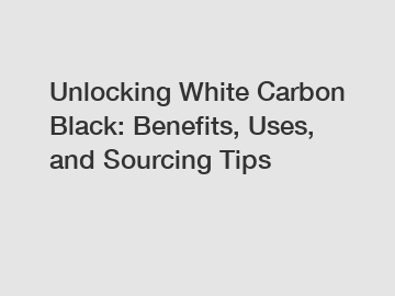 Unlocking White Carbon Black: Benefits, Uses, and Sourcing Tips