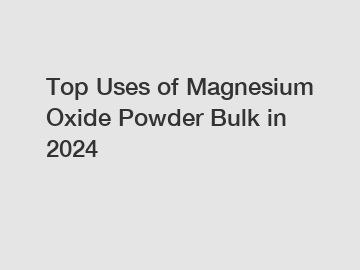 Top Uses of Magnesium Oxide Powder Bulk in 2024