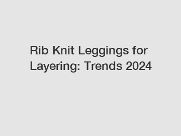 Rib Knit Leggings for Layering: Trends 2024