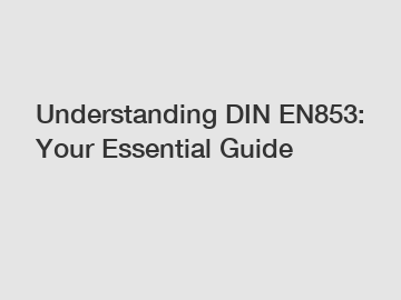 Understanding DIN EN853: Your Essential Guide