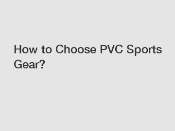 How to Choose PVC Sports Gear?