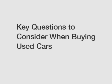 Key Questions to Consider When Buying Used Cars